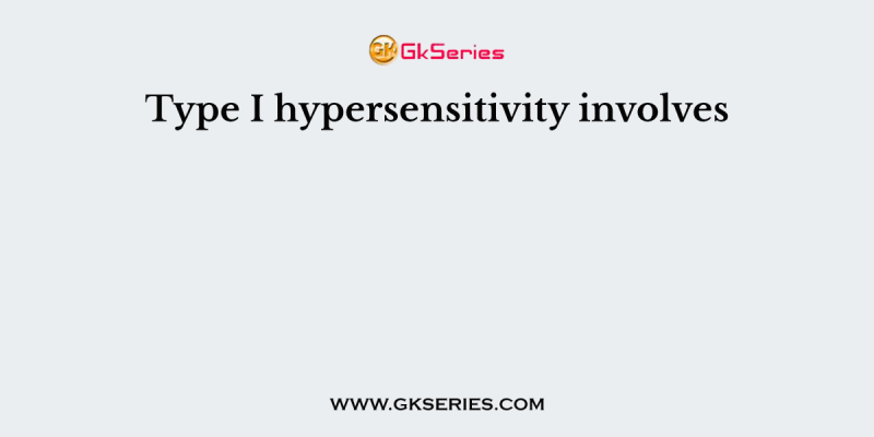 Type I hypersensitivity involves