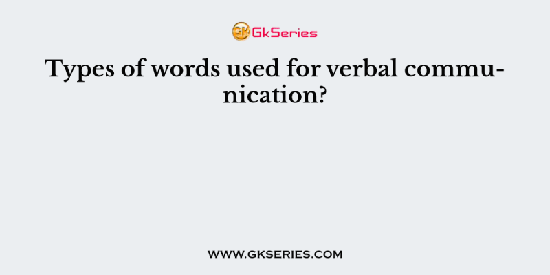Types of words used for verbal communication?