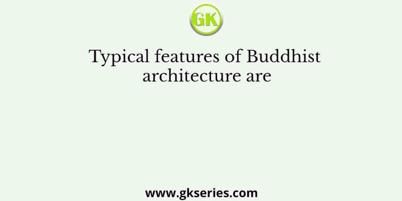 Typical features of Buddhist architecture are