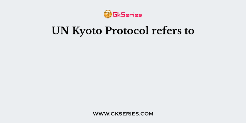 UN Kyoto Protocol refers to