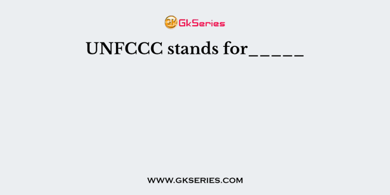 UNFCCC stands for_____