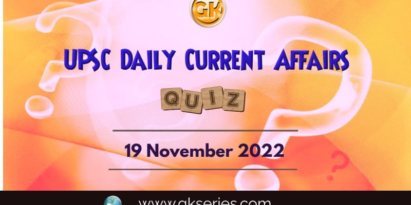 UPSC Daily Current Affairs Quiz: 19th November 2022