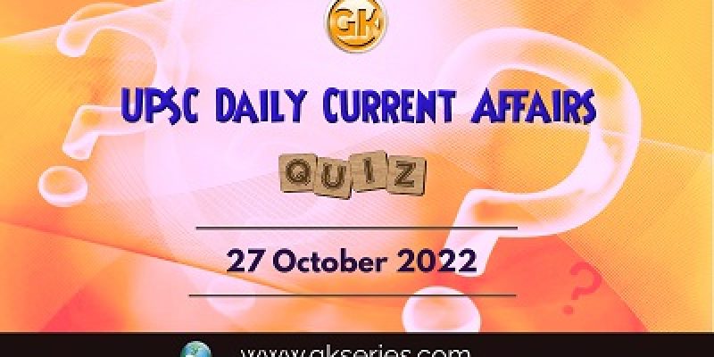 UPSC Daily Current Affairs Quiz: 27th October 2022