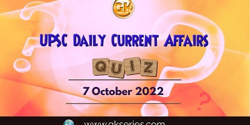 UPSC Daily Current Affairs Quiz: 7th October 2022