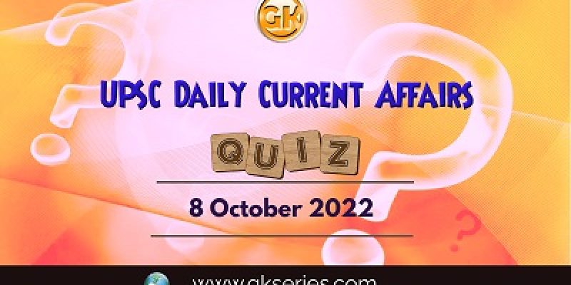 UPSC Daily Current Affairs Quiz: 8th October 2022