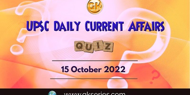 UPSC Daily Current Affairs Quiz: 15th October 2022
