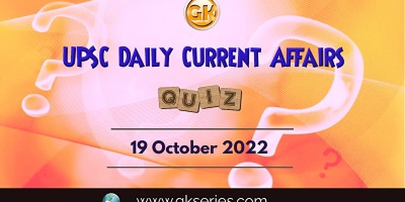 UPSC Daily Current Affairs Quiz: 19th October 2022