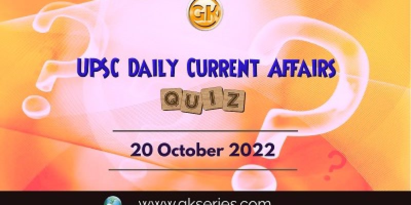 UPSC Daily Current Affairs Quiz: 20th October 2022
