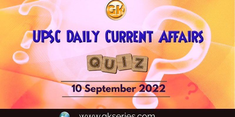 UPSC Daily Current Affairs Quiz: 10 September 2022