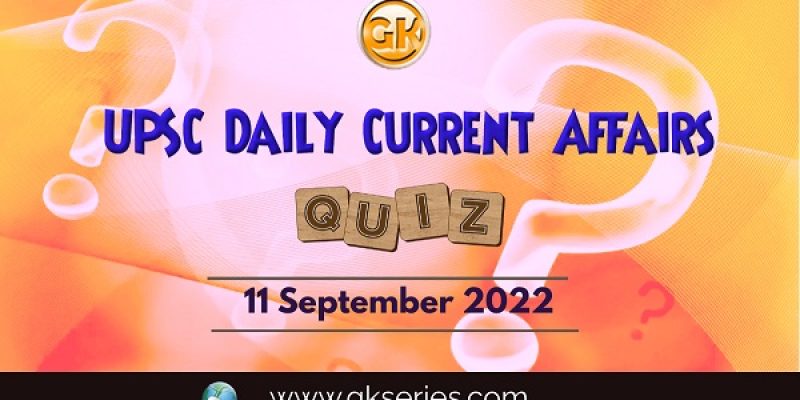UPSC Daily Current Affairs Quiz: 11 September 2022
