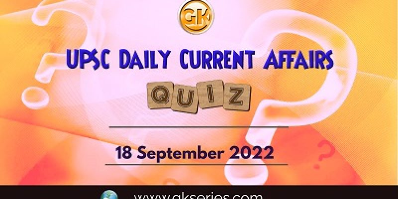 UPSC Daily Current Affairs Quiz: 18th September 2022