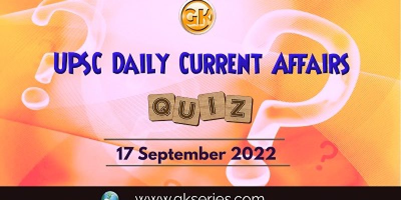 UPSC Daily Current Affairs Quiz: 17th September 2022