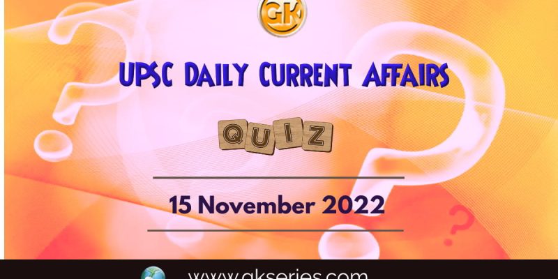 UPSC Daily Current Affairs Quiz: 15th November 2022