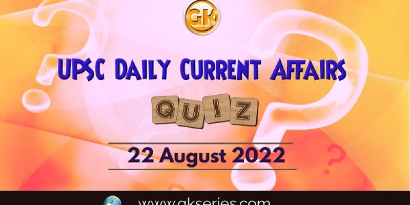 UPSC Daily Current Affairs Quiz: 21 August 2022
