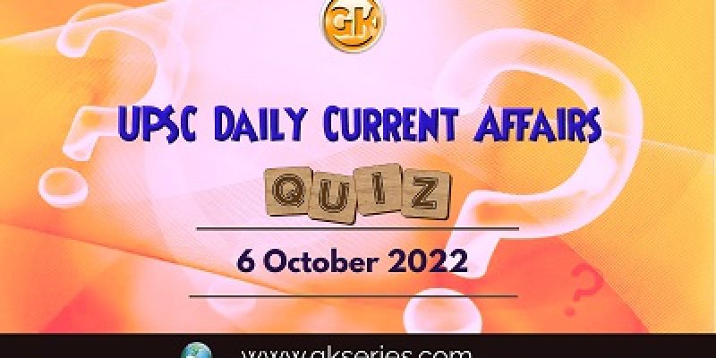 UPSC Daily Current Affairs Quiz: 6th October 2022