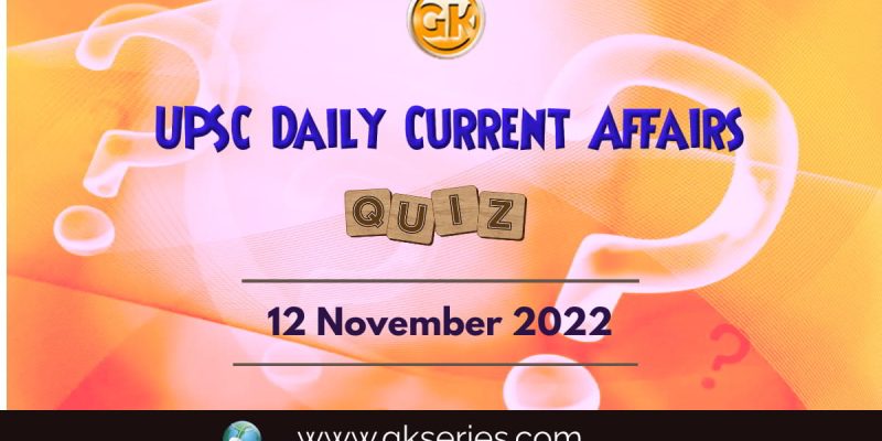 UPSC Daily Current Affairs Quiz: 12th November 2022