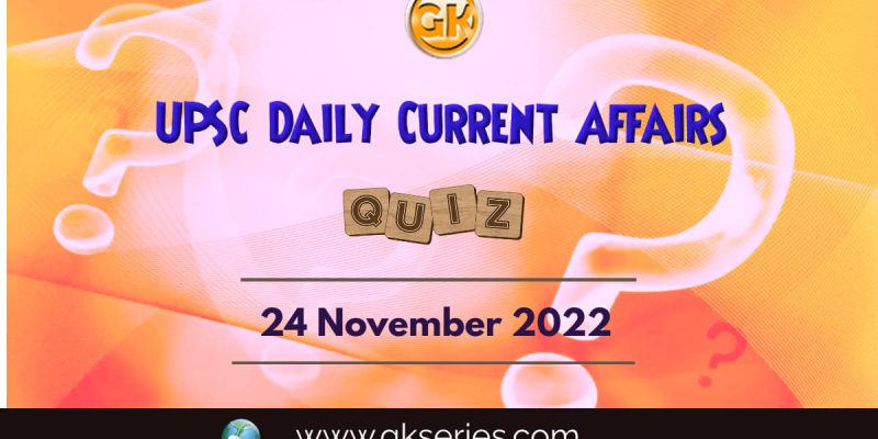 UPSC Daily Current Affairs Quiz: 24 November 2022