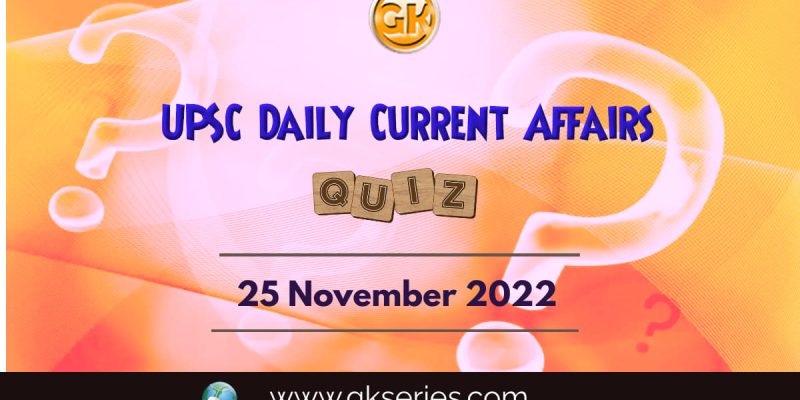 UPSC Daily Current Affairs Quiz: 25 November 2022