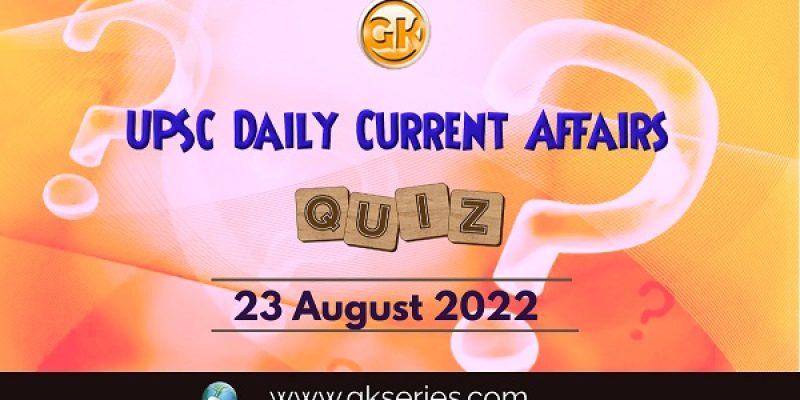 UPSC Daily Current Affairs Quiz: 23 August 2022