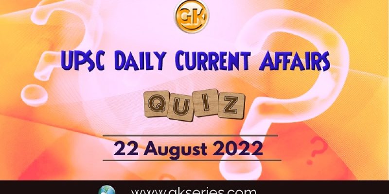 UPSC Daily Current Affairs Quiz: 22 August 2022