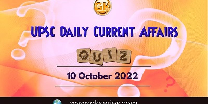 UPSC Daily Current Affairs Quiz: 10th October 2022