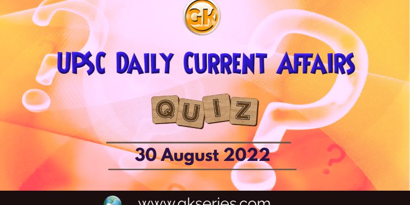 UPSC Daily Current Affairs Quiz: 30 August 2022