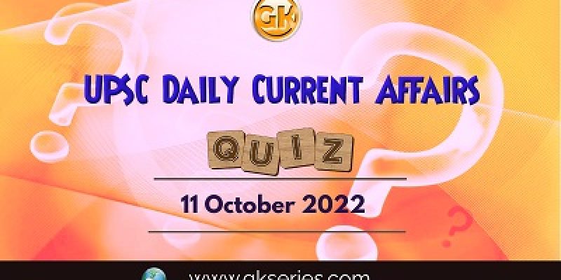UPSC Daily Current Affairs Quiz: 11th October 2022