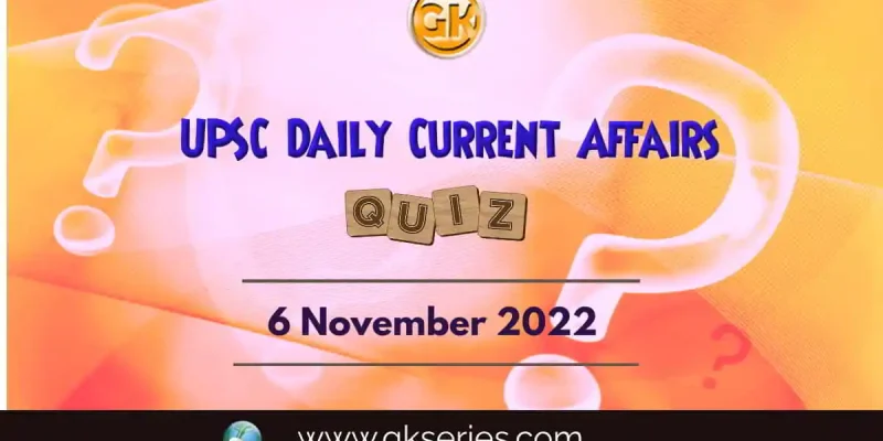 UPSC Daily Current Affairs Quiz: 6th November 2022