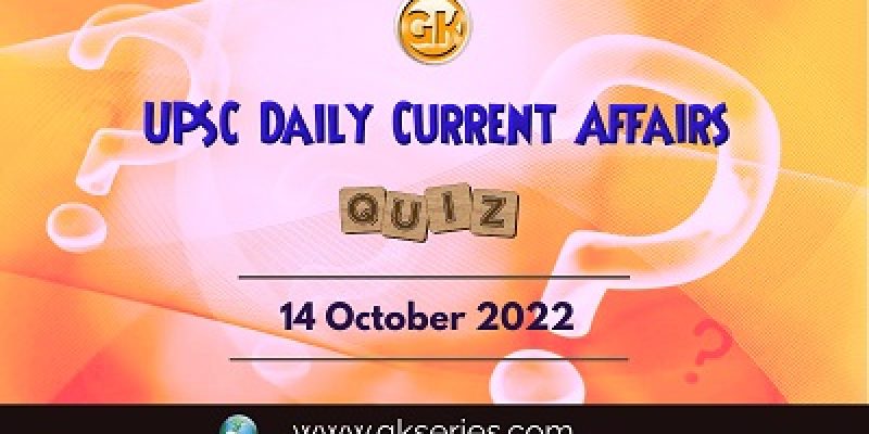UPSC Daily Current Affairs Quiz: 14th October 2022