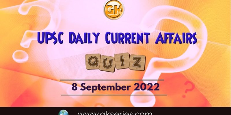 UPSC Daily Current Affairs Quiz: 8 September 2022