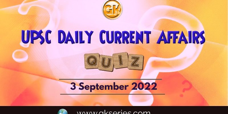 UPSC Daily Current Affairs Quiz: 3 September 2022