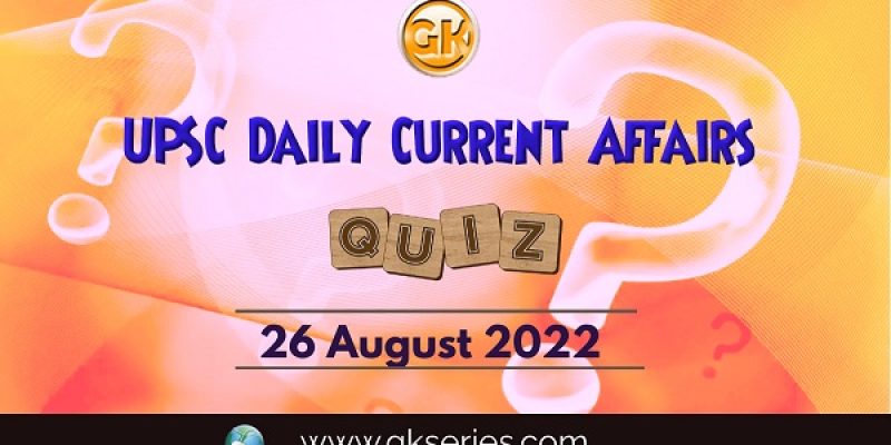 UPSC Daily Current Affairs Quiz: 26 August 2022