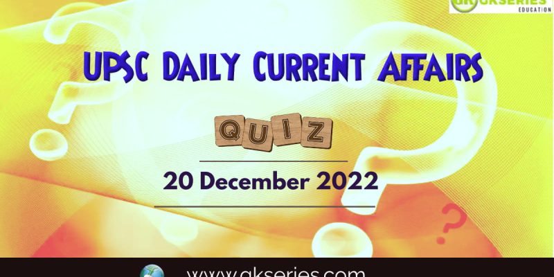 UPSC Daily Current Affairs Quiz: 20 December 2022