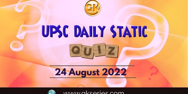 UPSC Daily Static Quiz: 24 August 2022