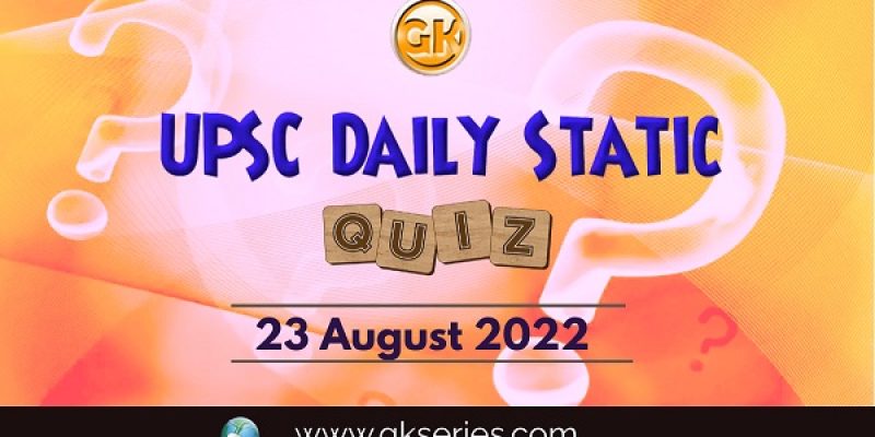 UPSC Daily Static Quiz: 23 August 2022