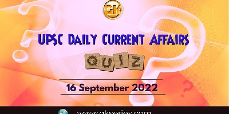 UPSC Daily Current Affairs Quiz: 16th September 2022