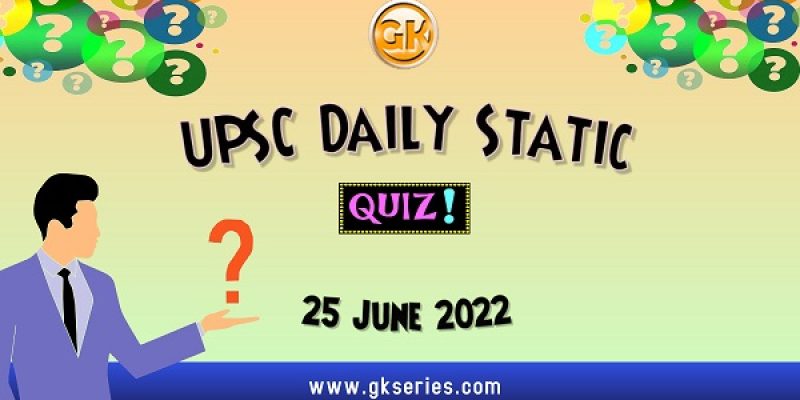 UPSC Daily Static Quiz – 25 June 2022