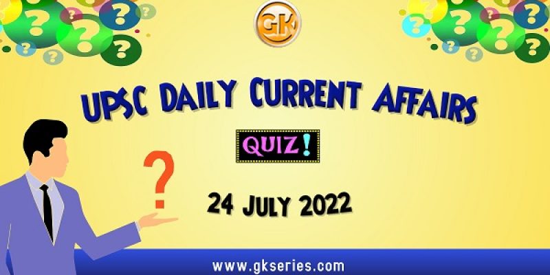 UPSC Daily Current Affairs Quiz: 24 July 2022