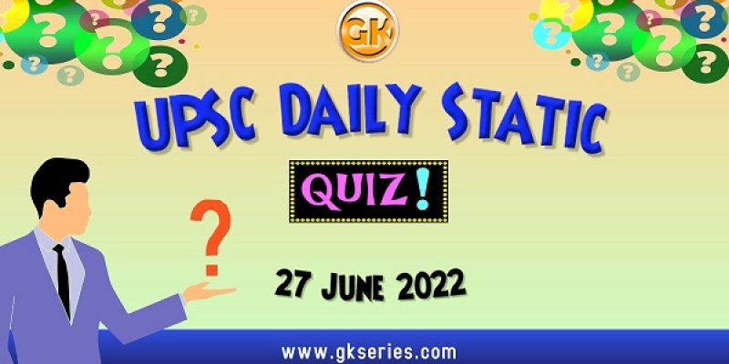 UPSC Daily Static Quiz – 27 June 2022