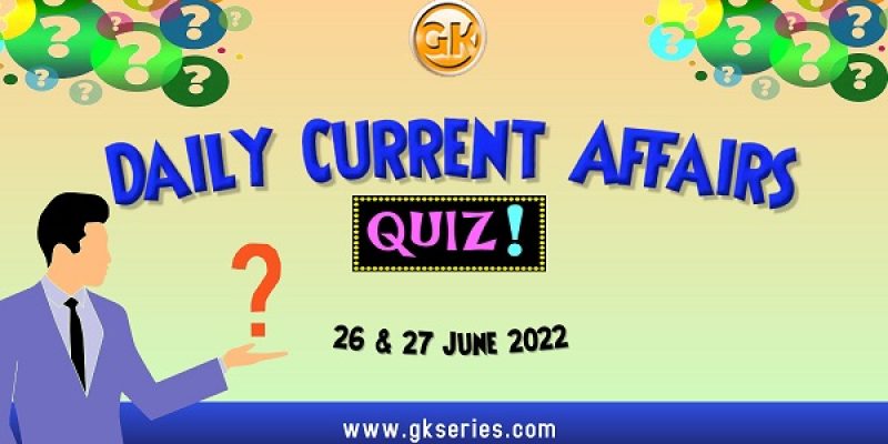 Daily Quiz on Current Affairs by Gkseries – 26 & 27 June 2022
