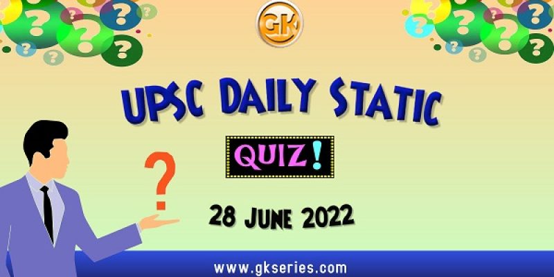 UPSC Daily Static Quiz – 28 June 2022