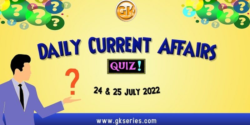Daily Quiz on Current Affairs by Gkseries – 24 & 25 July 2022