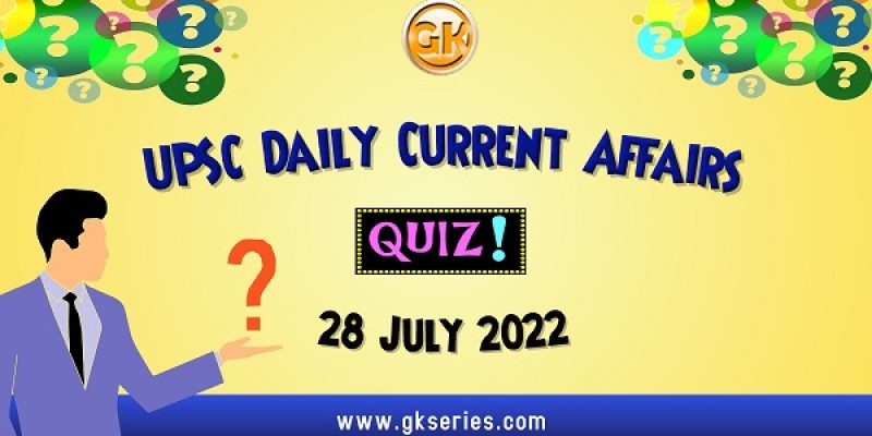 UPSC Daily Current Affairs Quiz: 28 July 2022
