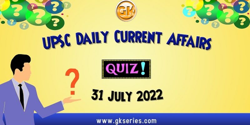 UPSC Daily Current Affairs Quiz: 31 July 2022