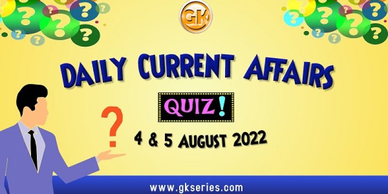 Daily Quiz on Current Affairs by Gkseries – 4 & 5 August 2022