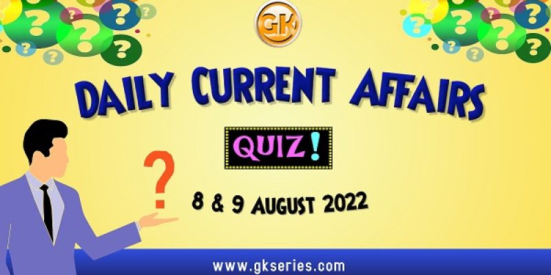 Daily Quiz on Current Affairs by Gkseries – 8 & 9 August 2022
