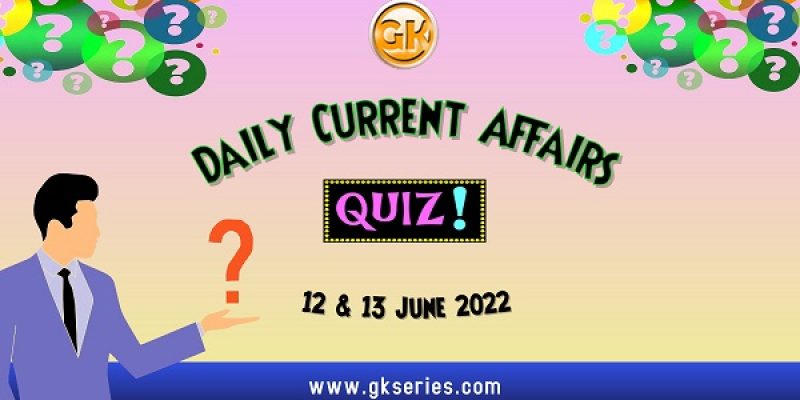Daily Quiz on Current Affairs by Gkseries – 12 & 13 June 2022