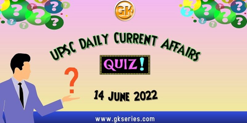 UPSC Daily Current Affairs Quiz: 14 June 2022