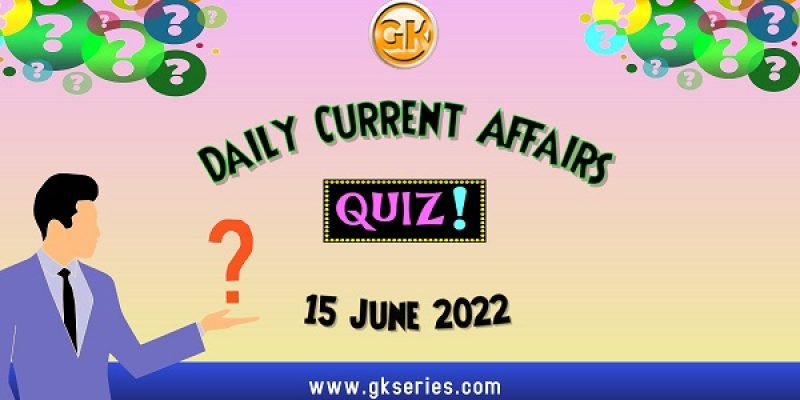 Daily Quiz on Current Affairs by Gkseries – 15 June 2022