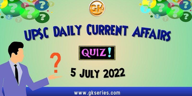 UPSC Daily Current Affairs Quiz: 5 July 2022